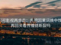 可可影视两步走：先把因果词换中性，再回头看传播链断裂吗