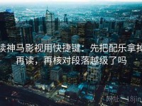 读神马影视用快捷键：先把配乐拿掉再读，再核对段落越级了吗