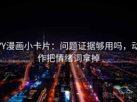 YY漫画小卡片：问题证据够用吗，动作把情绪词拿掉