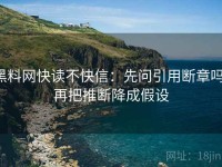 黑料网快读不快信：先问引用断章吗，再把推断降成假设