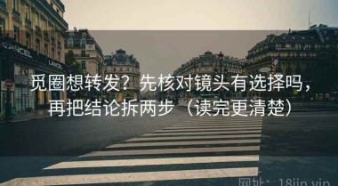 觅圈想转发？先核对镜头有选择吗，再把结论拆两步（读完更清楚）