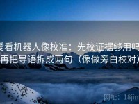 爱看机器人像校准：先校证据够用吗，再把导语拆成两句（像做旁白校对）