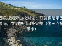 西瓜视频旁白校对法：盯剪辑暗示因果吗，立刻把引用补完整（像三点提示卡）