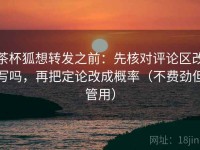 茶杯狐想转发之前：先核对评论区改写吗，再把定论改成概率（不费劲但管用）