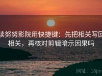 读努努影院用快捷键：先把相关写回相关，再核对剪辑暗示因果吗